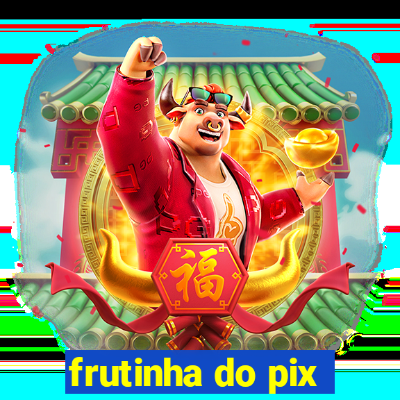 frutinha do pix